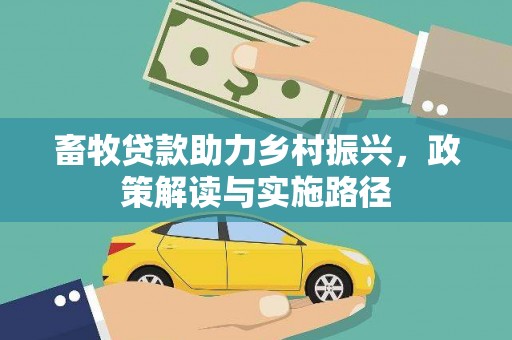 亭湖畜牧贷款助力乡村振兴，政策解读与实施路径