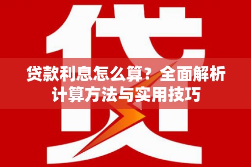 亭湖贷款利息怎么算？全面解析计算方法与实用技巧
