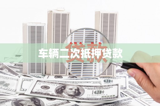 亭湖车辆二次抵押贷款