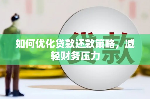 亭湖如何优化贷款还款策略，减轻财务压力