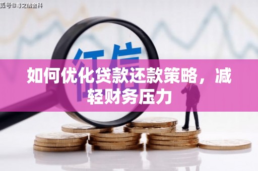 亭湖如何优化贷款还款策略，减轻财务压力