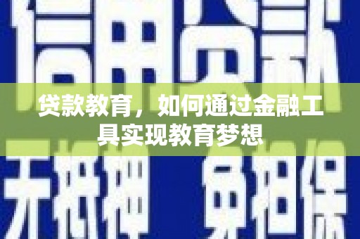 亭湖贷款教育，如何通过金融工具实现教育梦想