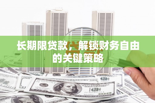 亭湖长期限贷款，解锁财务自由的关键策略