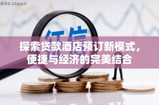 亭湖探索贷款酒店预订新模式，便捷与经济的完美结合