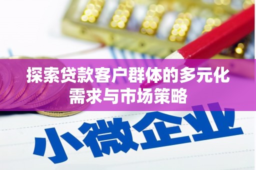 亭湖探索贷款客户群体的多元化需求与市场策略