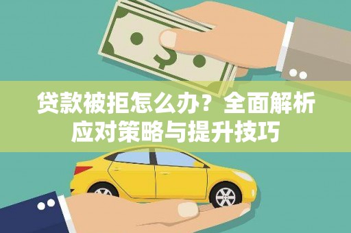 亭湖贷款被拒怎么办？全面解析应对策略与提升技巧