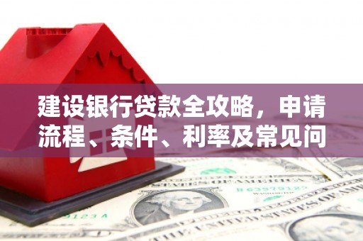 亭湖建设银行贷款全攻略，申请流程、条件、利率及常见问题解答