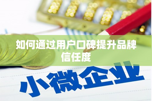 亭湖如何通过用户口碑提升品牌信任度