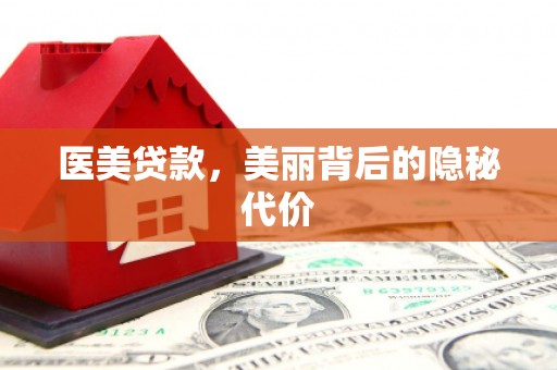 亭湖医美贷款，美丽背后的隐秘代价