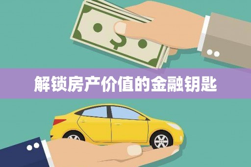 亭湖解锁房产价值的金融钥匙