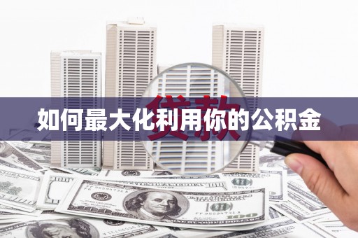 亭湖如何最大化利用你的公积金