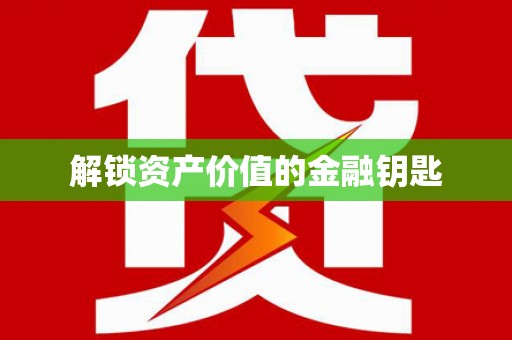 亭湖解锁资产价值的金融钥匙