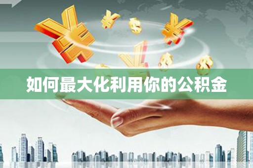 亭湖如何最大化利用你的公积金