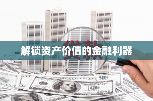 亭湖解锁资产价值的金融利器