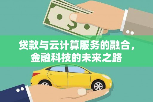 亭湖贷款与云计算服务的融合，金融科技的未来之路