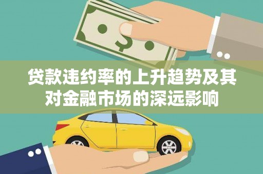 亭湖贷款违约率的上升趋势及其对金融市场的深远影响