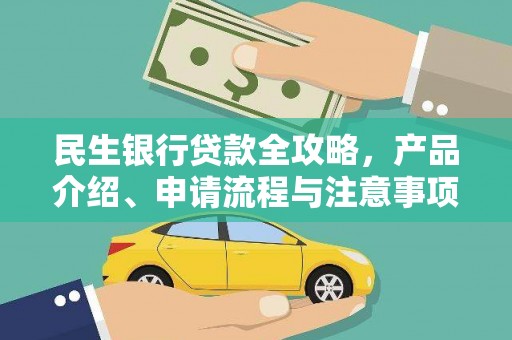 亭湖民生银行贷款全攻略，产品介绍、申请流程与注意事项